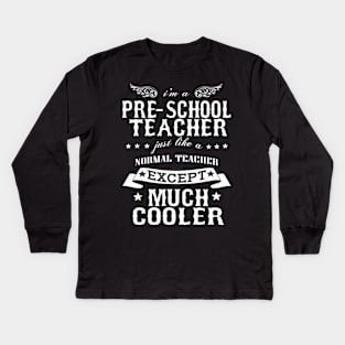 I’M A Pre-School Teacher Just Like A Normal Teacher Except Much Cooler Kids Long Sleeve T-Shirt